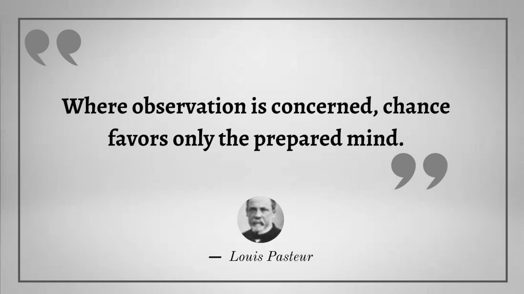 Where observation is concerned, chance favors only the prepared mind.